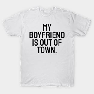 My boyfriend is out of town T-Shirt